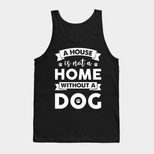 A House Is Not A Home Without A Dog Tank Top